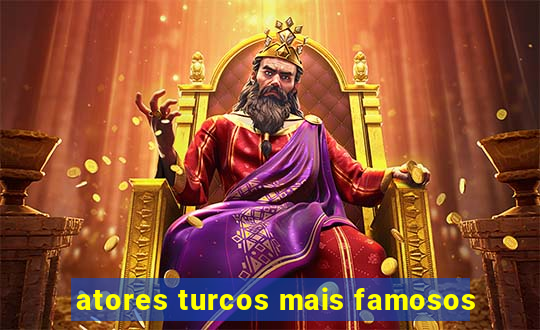 atores turcos mais famosos